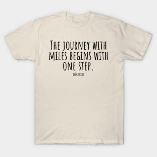 The-journey-with--miles-begins-with-one-step.(Confucius) T-Shirt